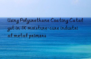 using polyurethane coating catalyst in 1k moisture-cure industrial metal primers