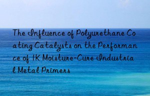 the influence of polyurethane coating catalysts on the performance of 1k moisture-cure industrial metal primers