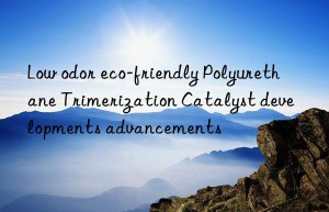low odor eco-friendly polyurethane trimerization catalyst developments advancements