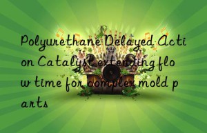 polyurethane delayed action catalyst extending flow time for complex mold parts