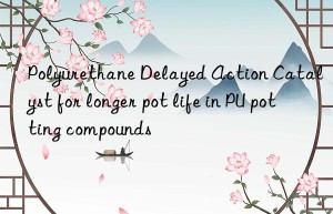polyurethane delayed action catalyst for longer pot life in pu potting compounds