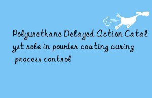polyurethane delayed action catalyst role in powder coating curing process control