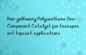 non-yellowing polyurethane one-component catalyst for transparent topcoat applications