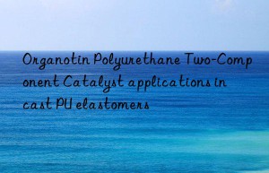 organotin polyurethane two-component catalyst applications in cast pu elastomers