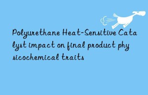 polyurethane heat-sensitive catalyst impact on final product physicochemical traits