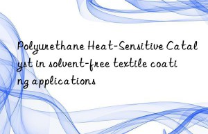 polyurethane heat-sensitive catalyst in solvent-free textile coating applications