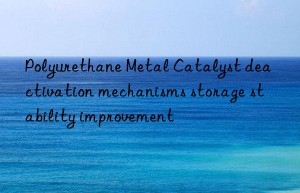 polyurethane metal catalyst deactivation mechanisms storage stability improvement