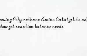 choosing polyurethane amine catalyst to adjust blow gel reaction balance needs