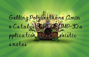 gelling polyurethane amine catalyst dmea, dmp-30 application characteristics notes