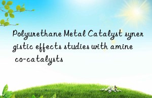 polyurethane metal catalyst synergistic effects studies with amine co-catalysts