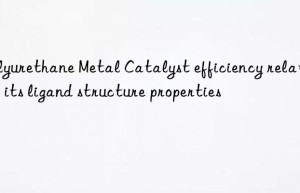 polyurethane metal catalyst efficiency relation to its ligand structure properties