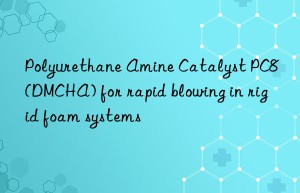 polyurethane amine catalyst pc8 (dmcha) for rapid blowing in rigid foam systems