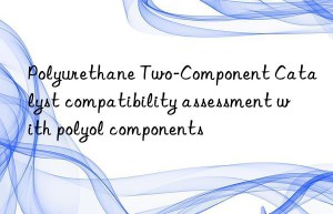 polyurethane two-component catalyst compatibility assessment with polyol components