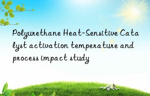 polyurethane heat-sensitive catalyst activation temperature and process impact study