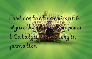 food contact compliant polyurethane two-component catalyst regulatory information