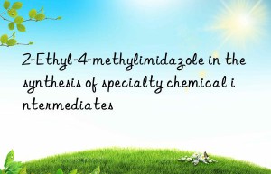 2-ethyl-4-methylimidazole in the synthesis of specialty chemical intermediates
