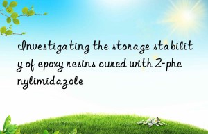investigating the storage stability of epoxy resins cured with 2-phenylimidazole