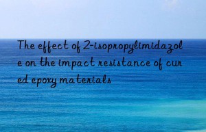 the effect of 2-isopropylimidazole on the impact resistance of cured epoxy materials