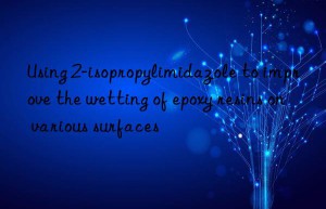 using 2-isopropylimidazole to improve the wetting of epoxy resins on various surfaces