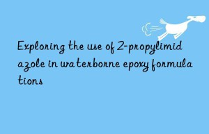 exploring the use of 2-propylimidazole in waterborne epoxy formulations