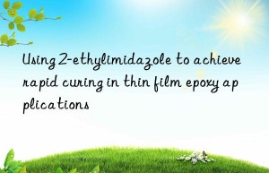 using 2-ethylimidazole to achieve rapid curing in thin film epoxy applications