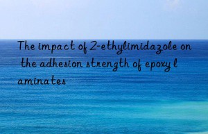 the impact of 2-ethylimidazole on the adhesion strength of epoxy laminates