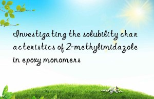 investigating the solubility characteristics of 2-methylimidazole in epoxy monomers