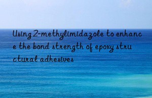 using 2-methylimidazole to enhance the bond strength of epoxy structural adhesives