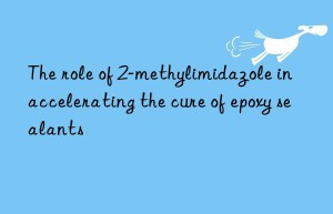 the role of 2-methylimidazole in accelerating the cure of epoxy sealants