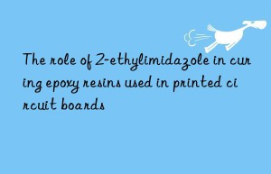 the role of 2-ethylimidazole in curing epoxy resins used in printed circuit boards