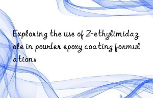 exploring the use of 2-ethylimidazole in powder epoxy coating formulations