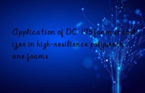 application of dc-193 foam stabilizer in high-resilience polyurethane foams