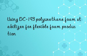 using dc-193 polyurethane foam stabilizer for flexible foam production