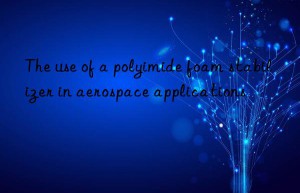 the use of a polyimide foam stabilizer in aerospace applications