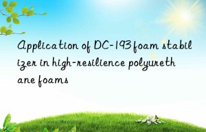 application of dc-193 foam stabilizer in high-resilience polyurethane foams