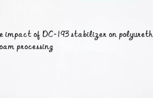 the impact of dc-193 stabilizer on polyurethane foam processing