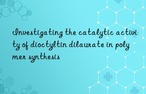 investigating the catalytic activity of dioctyltin dilaurate in polymer synthesis