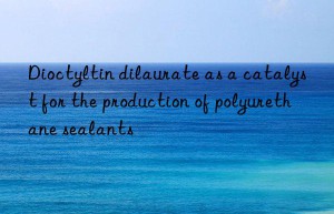 dioctyltin dilaurate as a catalyst for the production of polyurethane sealants
