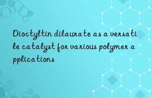 dioctyltin dilaurate as a versatile catalyst for various polymer applications