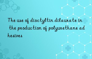 the use of dioctyltin dilaurate in the production of polyurethane adhesives