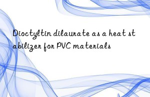 dioctyltin dilaurate as a heat stabilizer for pvc materials