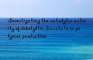 investigating the catalytic activity of dibutyltin diacetate in polymer production
