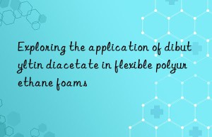 exploring the application of dibutyltin diacetate in flexible polyurethane foams