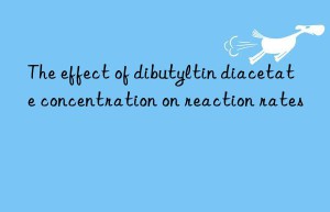 the effect of dibutyltin diacetate concentration on reaction rates