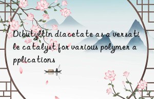 dibutyltin diacetate as a versatile catalyst for various polymer applications