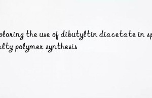 exploring the use of dibutyltin diacetate in specialty polymer synthesis