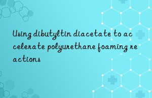 using dibutyltin diacetate to accelerate polyurethane foaming reactions