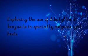 exploring the use of dibutyltin dibenzoate in specialty polymer synthesis