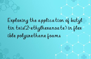 exploring the application of butyltin tris(2-ethylhexanoate) in flexible polyurethane foams