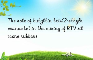 the role of butyltin tris(2-ethylhexanoate) in the curing of rtv silicone rubbers